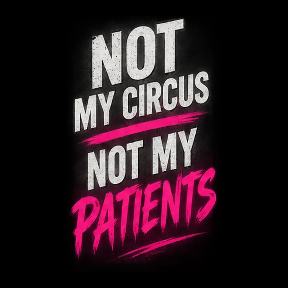 Not My Circus. Not My Patients.