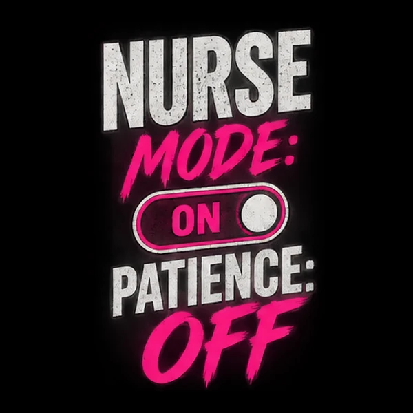 Nurse Mode: On. Patience: Off.